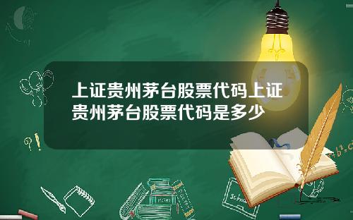 上证贵州茅台股票代码上证贵州茅台股票代码是多少