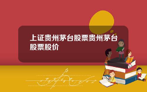 上证贵州茅台股票贵州茅台股票股价