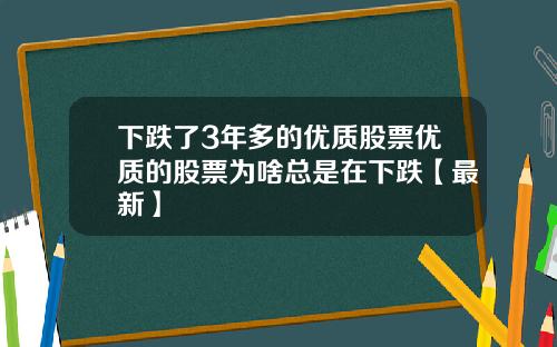 下跌了3年多的优质股票优质的股票为啥总是在下跌【最新】