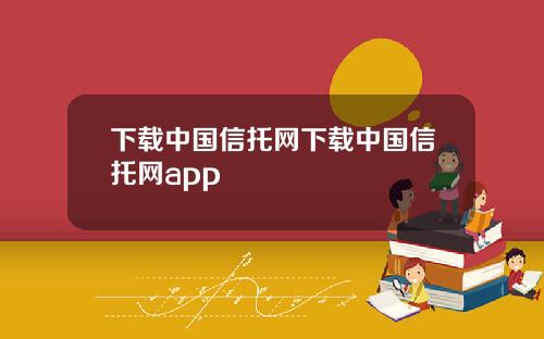 下载中国信托网下载中国信托网app