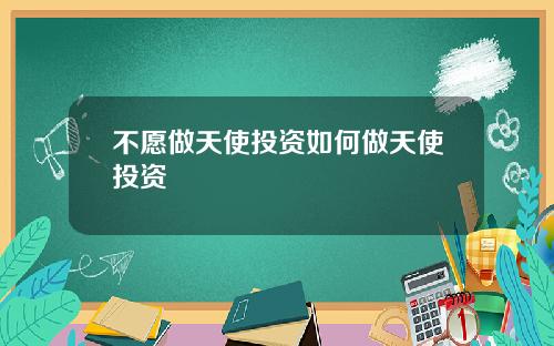 不愿做天使投资如何做天使投资