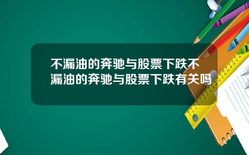 不漏油的奔驰与股票下跌不漏油的奔驰与股票下跌有关吗