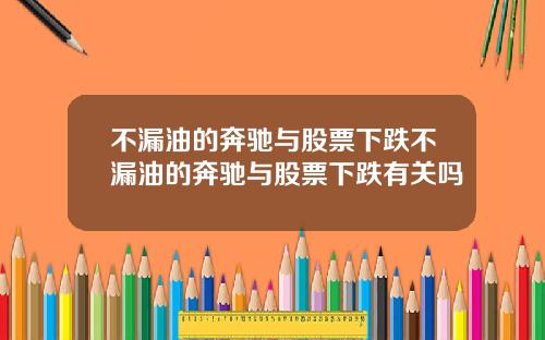 不漏油的奔驰与股票下跌不漏油的奔驰与股票下跌有关吗