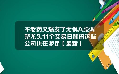 不老药又爆发了无惧A股调整龙头11个交易日翻倍这些公司也在涉足【最新】