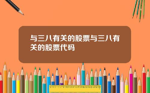 与三八有关的股票与三八有关的股票代码