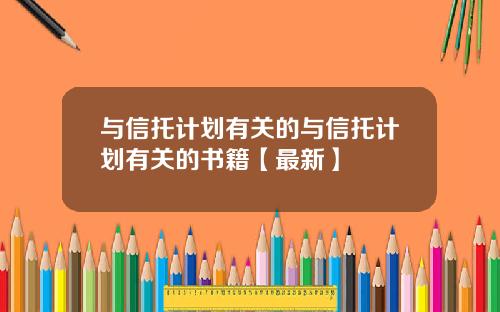 与信托计划有关的与信托计划有关的书籍【最新】