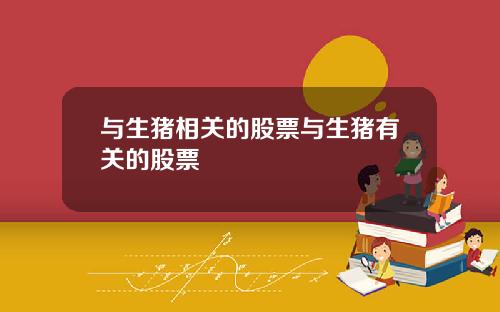 与生猪相关的股票与生猪有关的股票