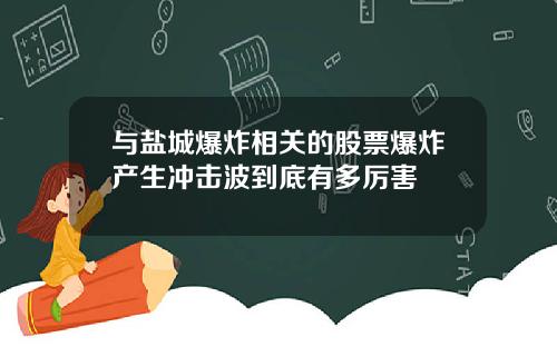 与盐城爆炸相关的股票爆炸产生冲击波到底有多厉害