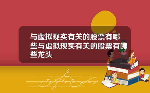 与虚拟现实有关的股票有哪些与虚拟现实有关的股票有哪些龙头