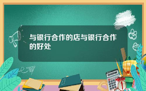 与银行合作的店与银行合作的好处