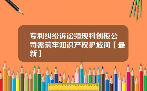 专利纠纷诉讼频现科创板公司需筑牢知识产权护城河【最新】