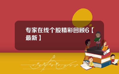 专家在线个股精彩回顾6【最新】