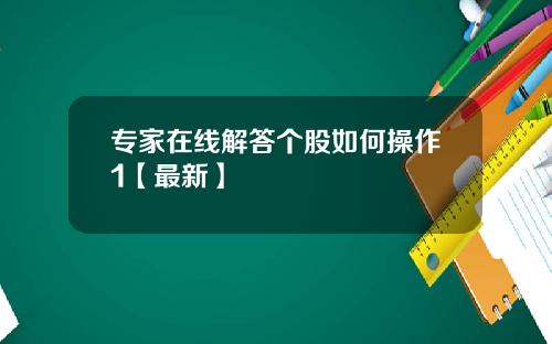 专家在线解答个股如何操作1【最新】