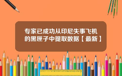 专家已成功从印尼失事飞机的黑匣子中提取数据【最新】