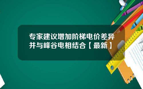 专家建议增加阶梯电价差异并与峰谷电相结合【最新】
