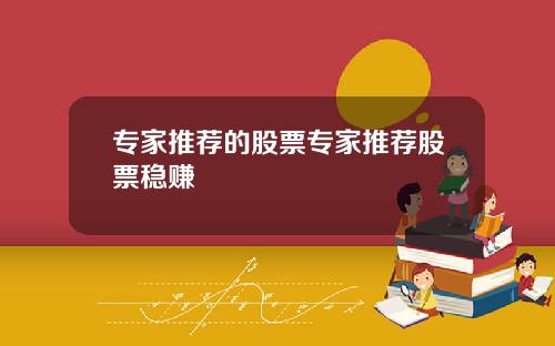 专家推荐的股票专家推荐股票稳赚
