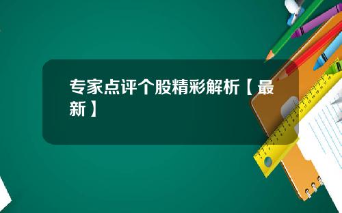 专家点评个股精彩解析【最新】