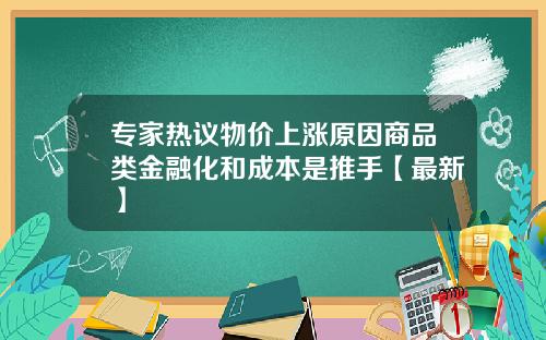 专家热议物价上涨原因商品类金融化和成本是推手【最新】