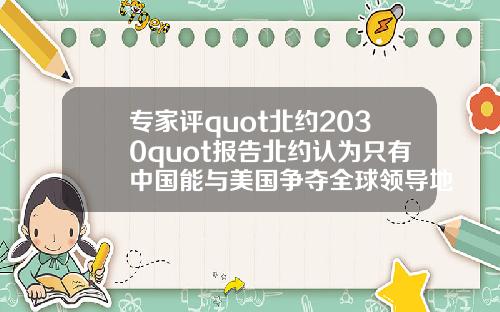 专家评quot北约2030quot报告北约认为只有中国能与美国争夺全球领导地位【最新】