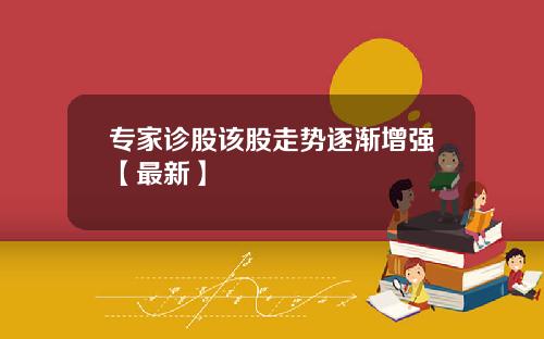 专家诊股该股走势逐渐增强【最新】