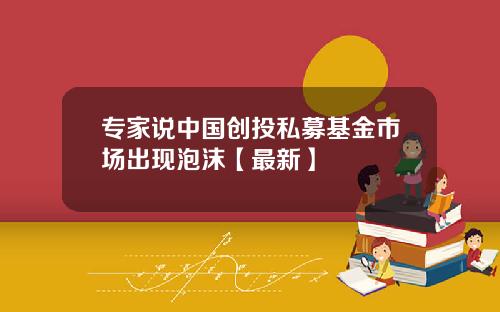 专家说中国创投私募基金市场出现泡沫【最新】