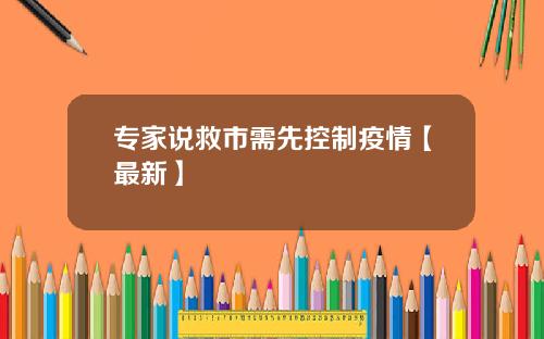 专家说救市需先控制疫情【最新】