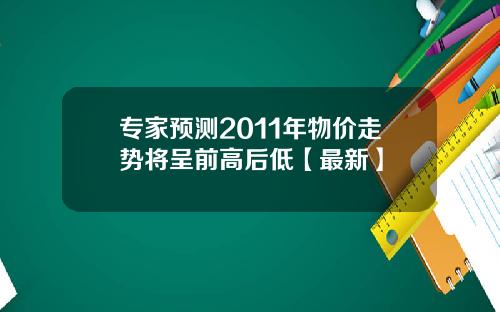 专家预测2011年物价走势将呈前高后低【最新】
