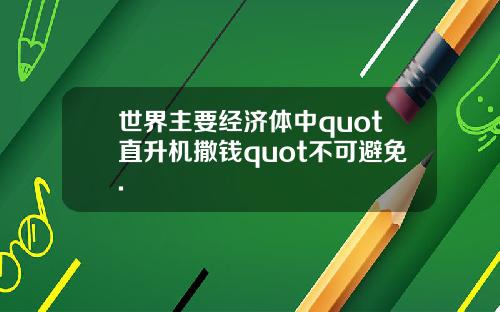 世界主要经济体中quot直升机撒钱quot不可避免.