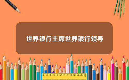 世界银行主席世界银行领导