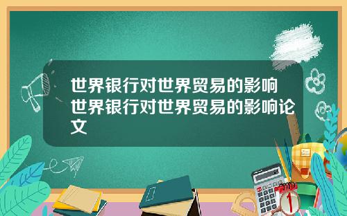 世界银行对世界贸易的影响世界银行对世界贸易的影响论文