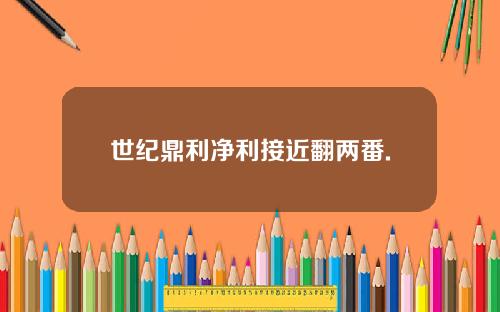 世纪鼎利净利接近翻两番.
