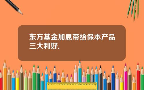 东方基金加息带给保本产品三大利好.