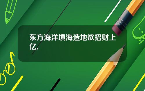 东方海洋填海造地欲招财上亿.