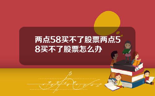 两点58买不了股票两点58买不了股票怎么办
