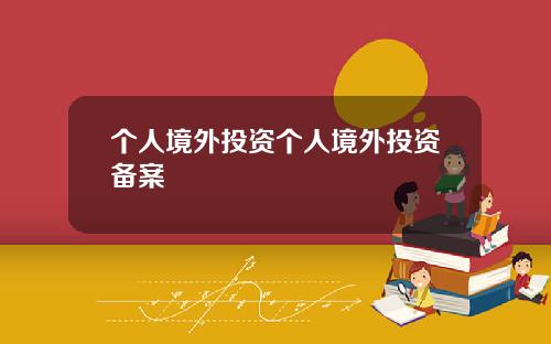 个人境外投资个人境外投资备案