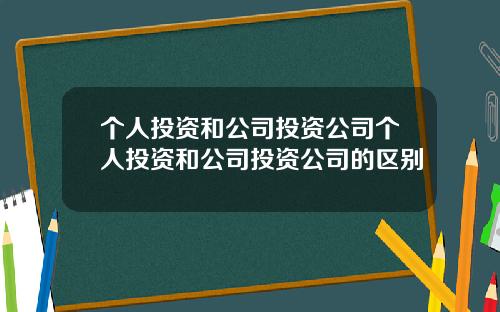 个人投资和公司投资公司个人投资和公司投资公司的区别