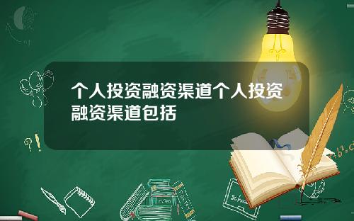 个人投资融资渠道个人投资融资渠道包括