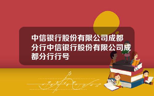 中信银行股份有限公司成都分行中信银行股份有限公司成都分行行号