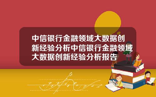 中信银行金融领域大数据创新经验分析中信银行金融领域大数据创新经验分析报告