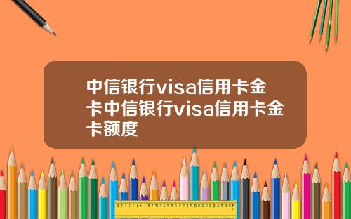 中信银行visa信用卡金卡中信银行visa信用卡金卡额度