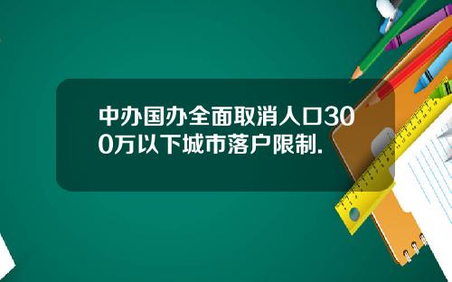 中办国办全面取消人口300万以下城市落户限制.