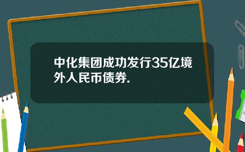 中化集团成功发行35亿境外人民币债券.