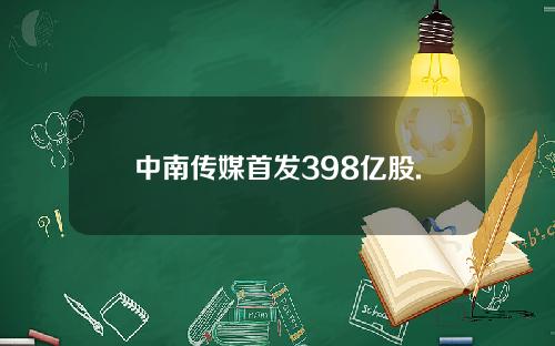 中南传媒首发398亿股.