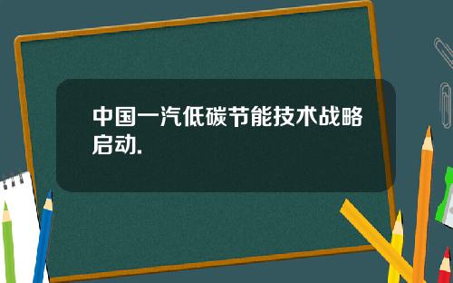 中国一汽低碳节能技术战略启动.