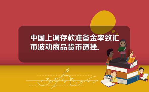 中国上调存款准备金率致汇市波动商品货币遭挫.