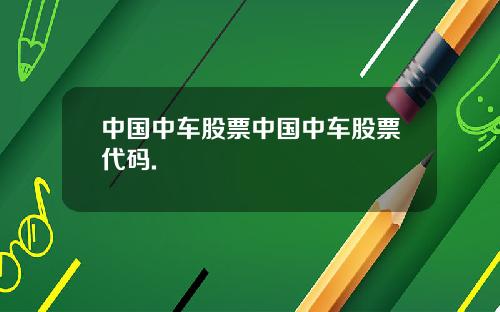 中国中车股票中国中车股票代码.