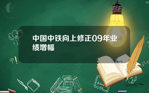 中国中铁向上修正09年业绩增幅