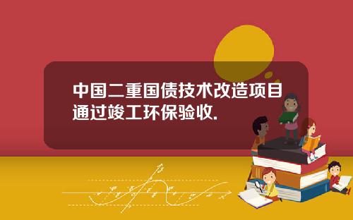 中国二重国债技术改造项目通过竣工环保验收.