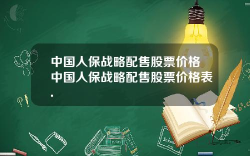 中国人保战略配售股票价格中国人保战略配售股票价格表.