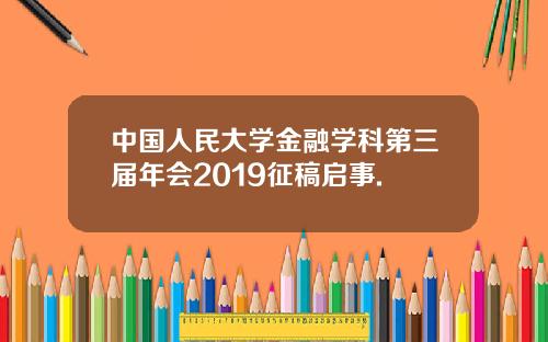 中国人民大学金融学科第三届年会2019征稿启事.